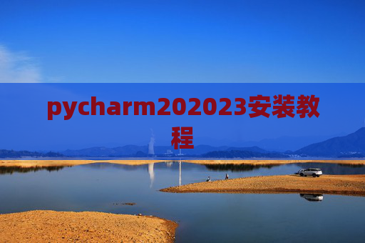 pycharm202023安装教程 pycharm202023安装教程